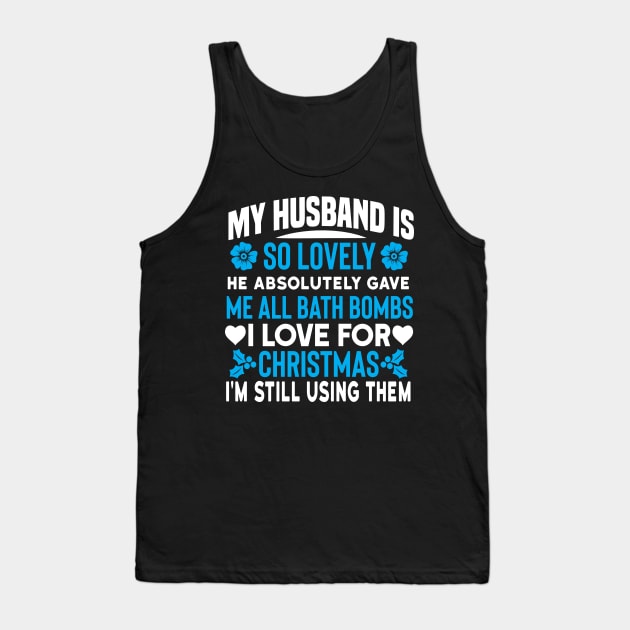 My husband is so lovely, he absolutely gave me all bath bombs I love for Christmas I'm still using them Funny quotes Tank Top by AdrenalineBoy